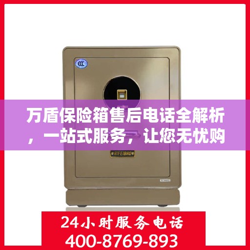 万盾保险箱售后电话全解析，一站式服务，让您无忧购物