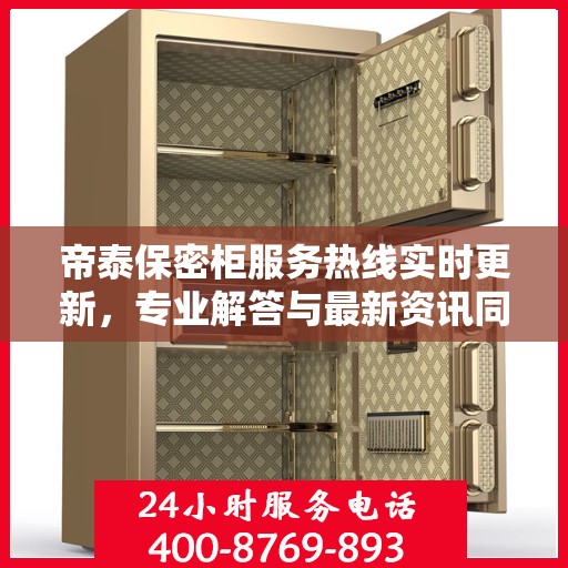 帝泰保密柜服务热线实时更新，专业解答与最新资讯同步