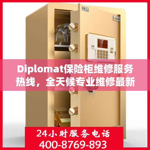 Diplomat保险柜维修服务热线，全天候专业维修最新资讯