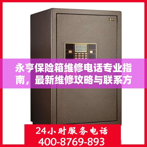 永亨保险箱维修电话专业指南，最新维修攻略与联系方式