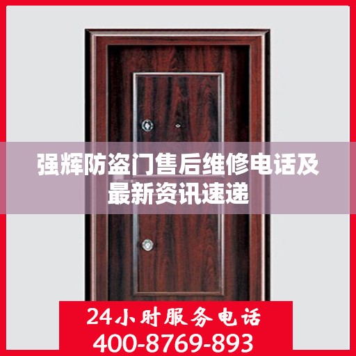 强辉防盗门售后维修电话及最新资讯速递