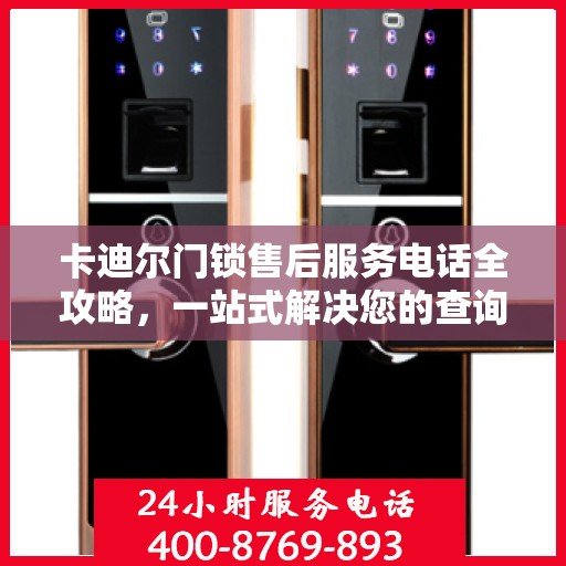 卡迪尔门锁售后服务电话全攻略，一站式解决您的查询需求