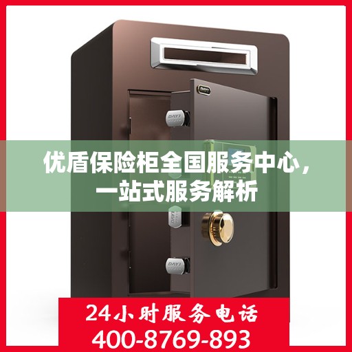 优盾保险柜全国服务中心，一站式服务解析