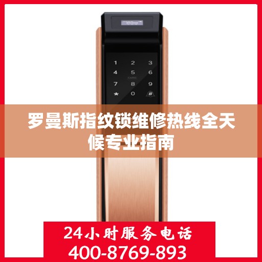 罗曼斯指纹锁维修热线全天候专业指南