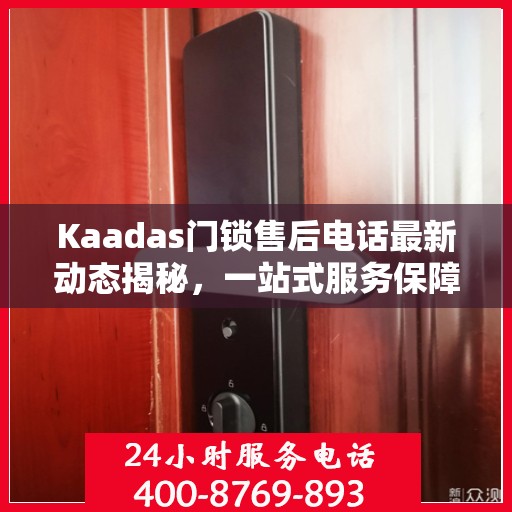 Kaadas门锁售后电话最新动态揭秘，一站式服务保障，为您的居家安全保驾护航