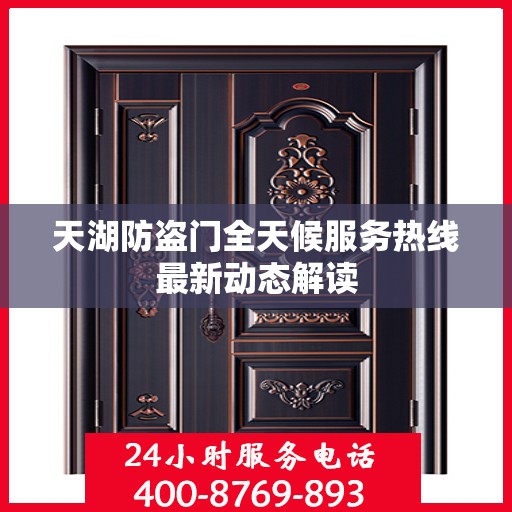 天湖防盗门全天候服务热线最新动态解读