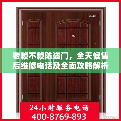 老赖不赖防盗门，全天候售后维修电话及全面攻略解析