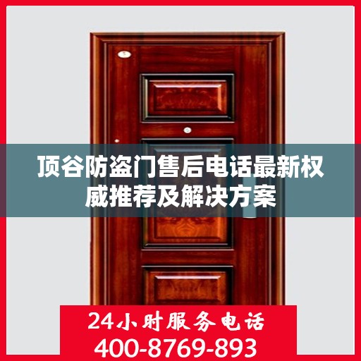 顶谷防盗门售后电话最新权威推荐及解决方案