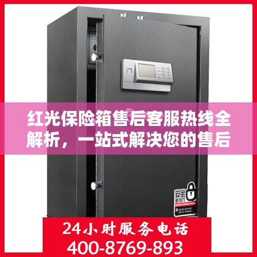 红光保险箱售后客服热线全解析，一站式解决您的售后需求
