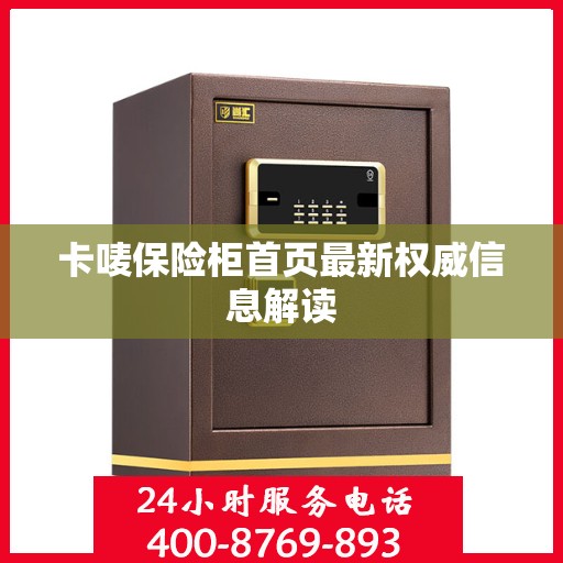 卡唛保险柜首页最新权威信息解读