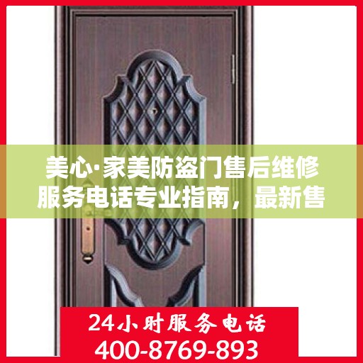 美心·家美防盗门售后维修服务电话专业指南，最新售后维修攻略与联系方式