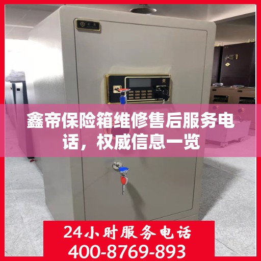 鑫帝保险箱维修售后服务电话，权威信息一览