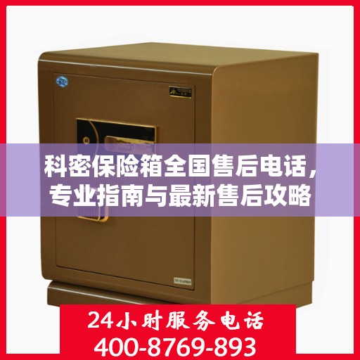 科密保险箱全国售后电话，专业指南与最新售后攻略