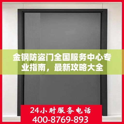 金钢防盗门全国服务中心专业指南，最新攻略大全