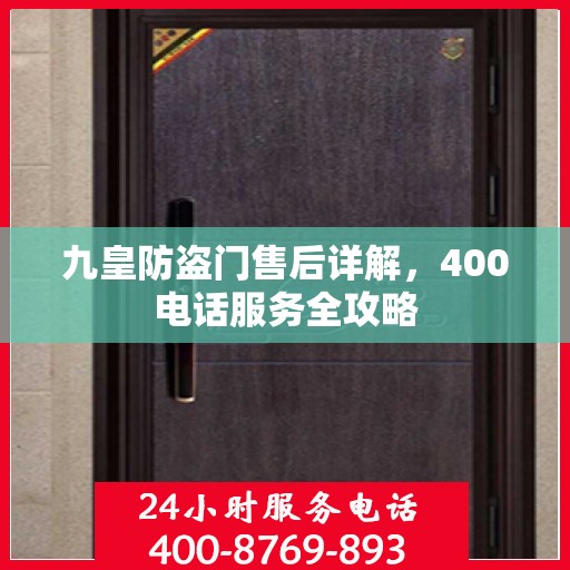 九皇防盗门售后详解，400电话服务全攻略