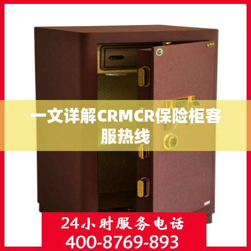 一文详解CRMCR保险柜客服热线