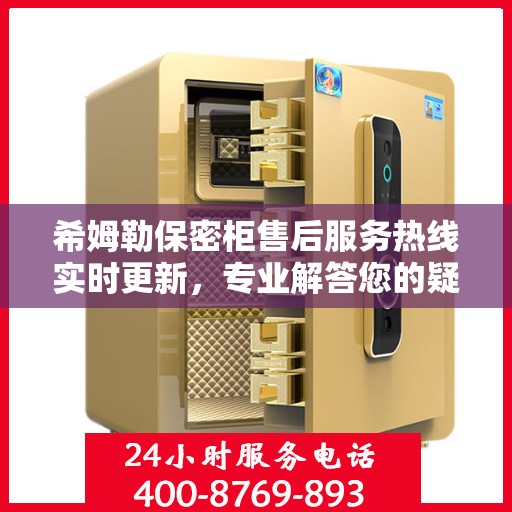 希姆勒保密柜售后服务热线实时更新，专业解答您的疑问