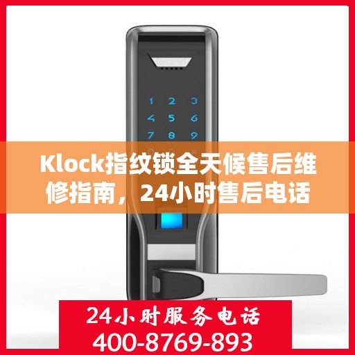 Klock指纹锁全天候售后维修指南，24小时售后电话全解析