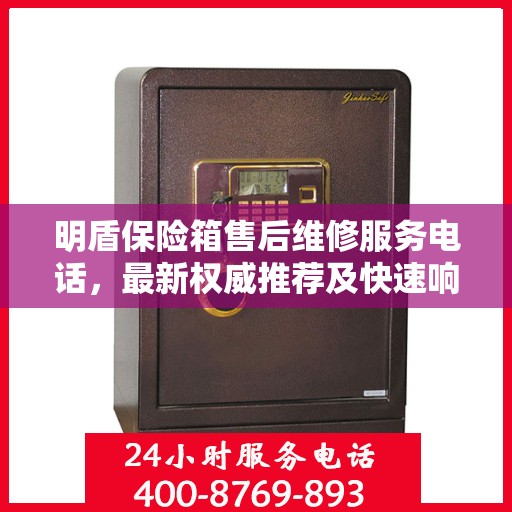 明盾保险箱售后维修服务电话，最新权威推荐及快速响应指南