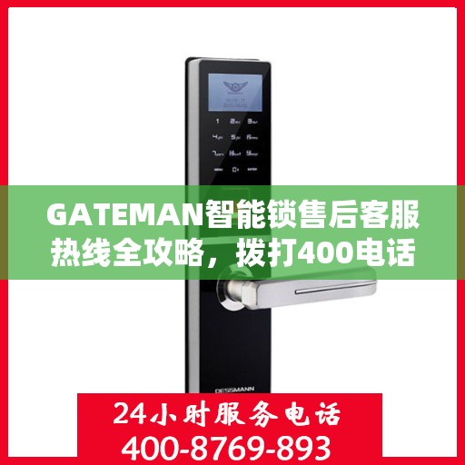 GATEMAN智能锁售后客服热线全攻略，拨打400电话解决您的售后问题