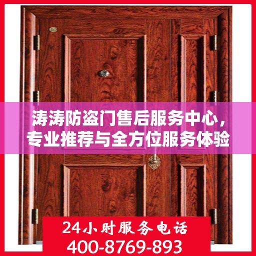 涛涛防盗门售后服务中心，专业推荐与全方位服务体验