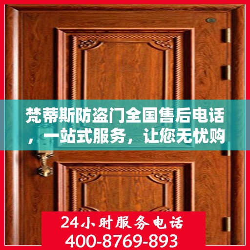 梵蒂斯防盗门全国售后电话，一站式服务，让您无忧购锁！