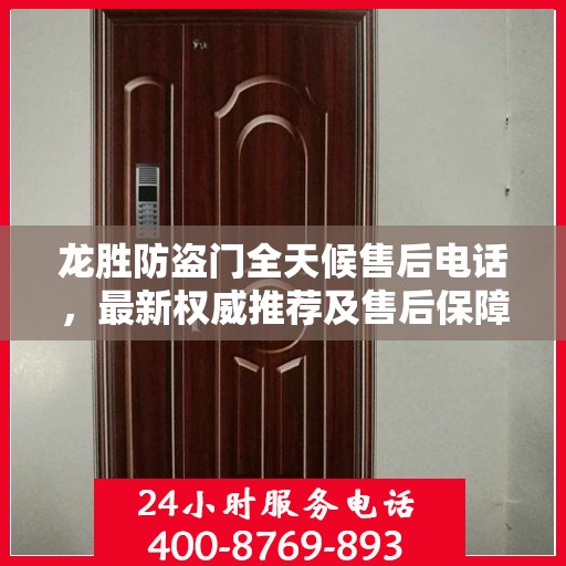 龙胜防盗门全天候售后电话，最新权威推荐及售后保障