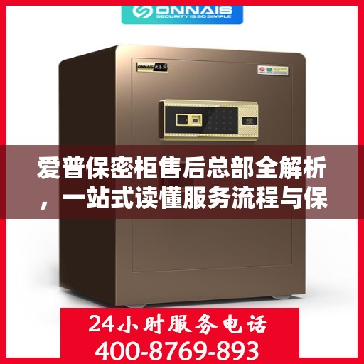 爱普保密柜售后总部全解析，一站式读懂服务流程与保障