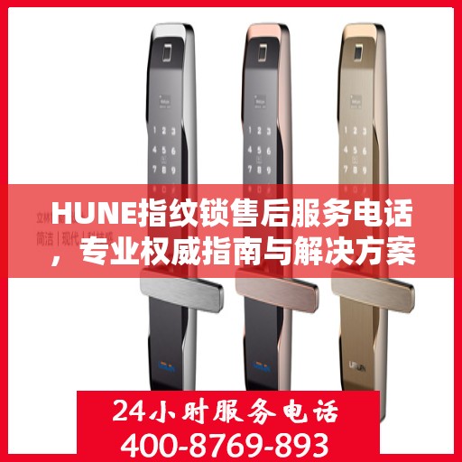 HUNE指纹锁售后服务电话，专业权威指南与解决方案