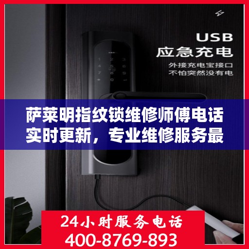 萨莱明指纹锁维修师傅电话实时更新，专业维修服务最新动态揭秘