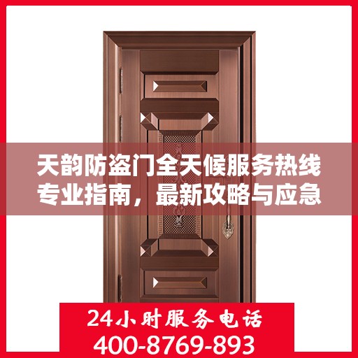 天韵防盗门全天候服务热线专业指南，最新攻略与应急响应