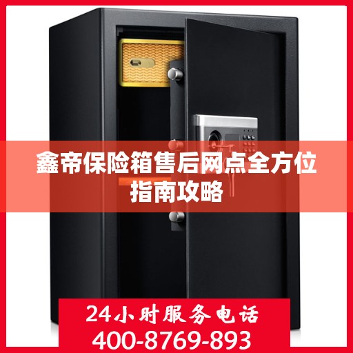 鑫帝保险箱售后网点全方位指南攻略