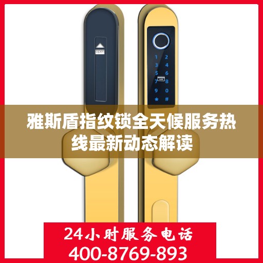 雅斯盾指纹锁全天候服务热线最新动态解读