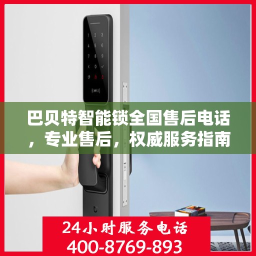 巴贝特智能锁全国售后电话，专业售后，权威服务指南