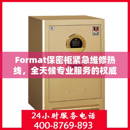Format保密柜紧急维修热线，全天候专业服务的权威信息