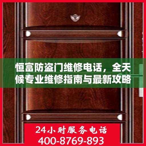 恒富防盗门维修电话，全天候专业维修指南与最新攻略