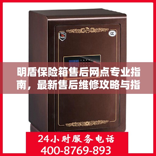 明盾保险箱售后网点专业指南，最新售后维修攻略与指南