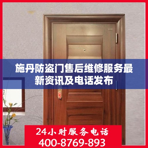 施丹防盗门售后维修服务最新资讯及电话发布