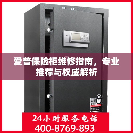 爱普保险柜维修指南，专业推荐与权威解析
