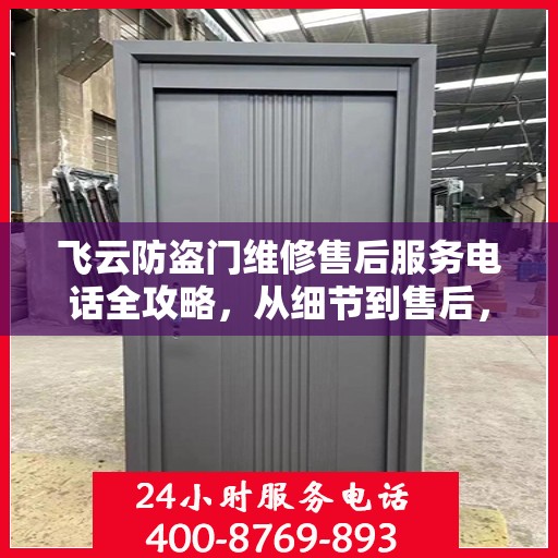 飞云防盗门维修售后服务电话全攻略，从细节到售后，一站式解决您的维修需求