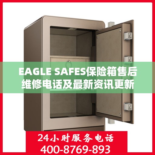 EAGLE SAFES保险箱售后维修电话及最新资讯更新