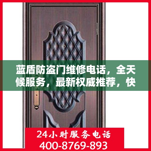 蓝盾防盗门维修电话，全天候服务，最新权威推荐，快速响应您的需求！