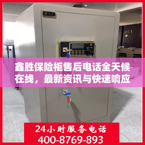 鑫胜保险柜售后电话全天候在线，最新资讯与快速响应服务
