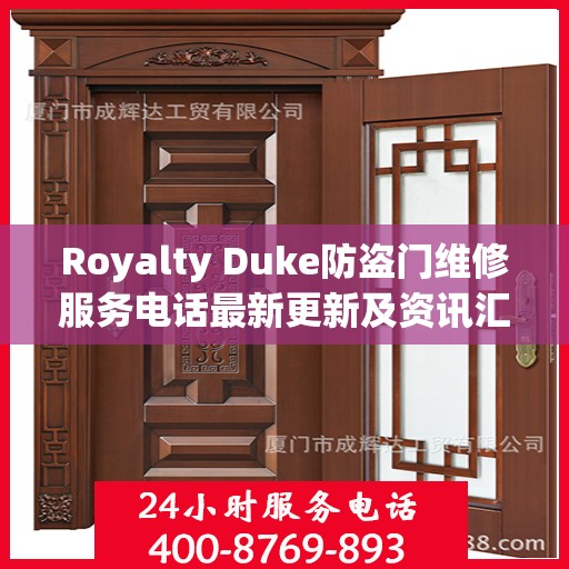 Royalty Duke防盗门维修服务电话最新更新及资讯汇总