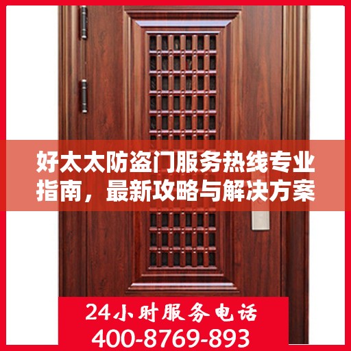 好太太防盗门服务热线专业指南，最新攻略与解决方案
