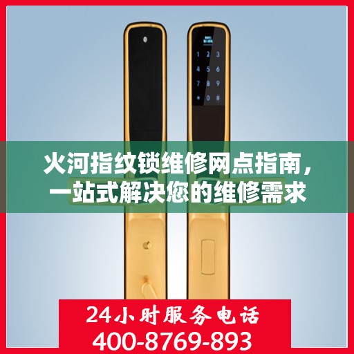 火河指纹锁维修网点指南，一站式解决您的维修需求
