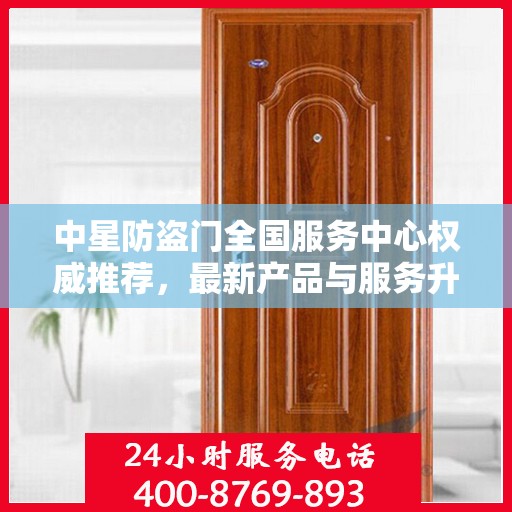 中星防盗门全国服务中心权威推荐，最新产品与服务升级指南