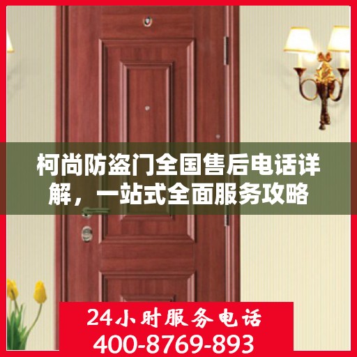 柯尚防盗门全国售后电话详解，一站式全面服务攻略