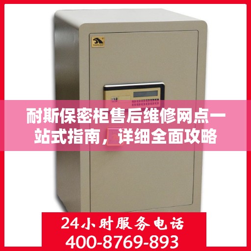 耐斯保密柜售后维修网点一站式指南，详细全面攻略