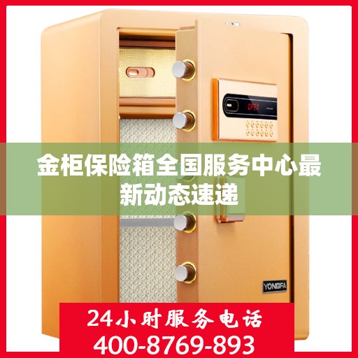 金柜保险箱全国服务中心最新动态速递